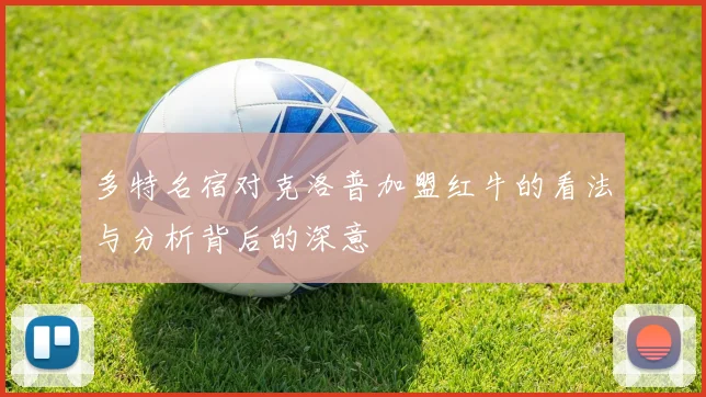 多特名宿对克洛普加盟红牛的看法与分析背后的深意
