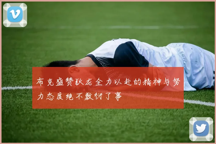 布克盛赞狄龙全力以赴的精神与努力态度绝不敷衍了事